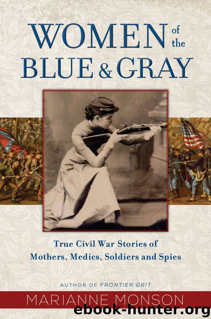 Women of the Blue and Gray: True Stories of Mothers, Medics, Soldiers, and Spies of the Civil War by Marianne Monson