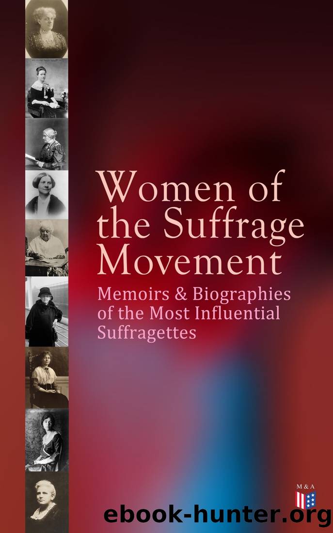 Women of the Suffrage Movement: Memoirs & Biographies of the Most Influential Suffragettes by unknow