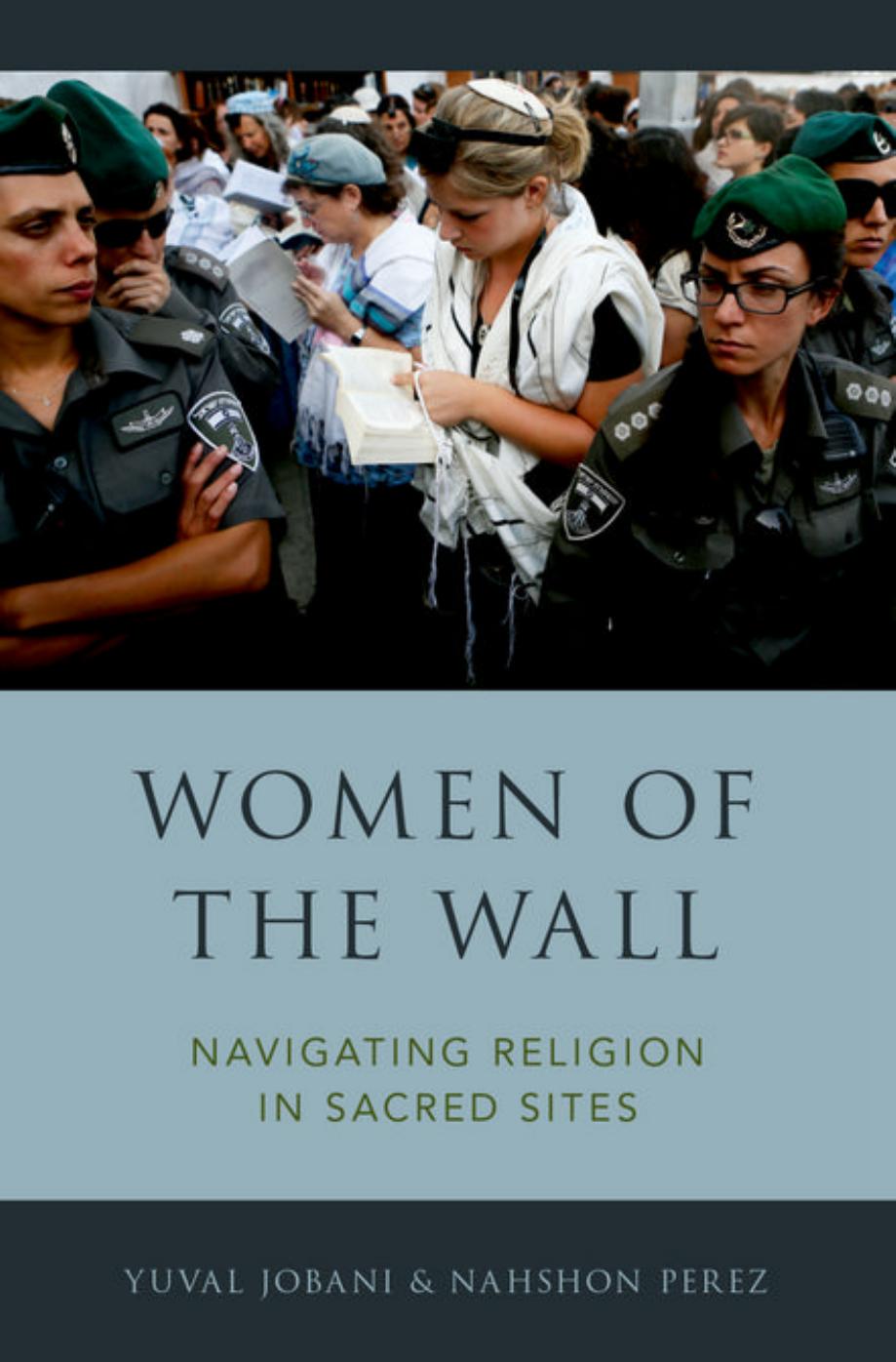 Women of the Wall : navigating religion in sacred sites by Jobani Yuval; Perez Nahshon