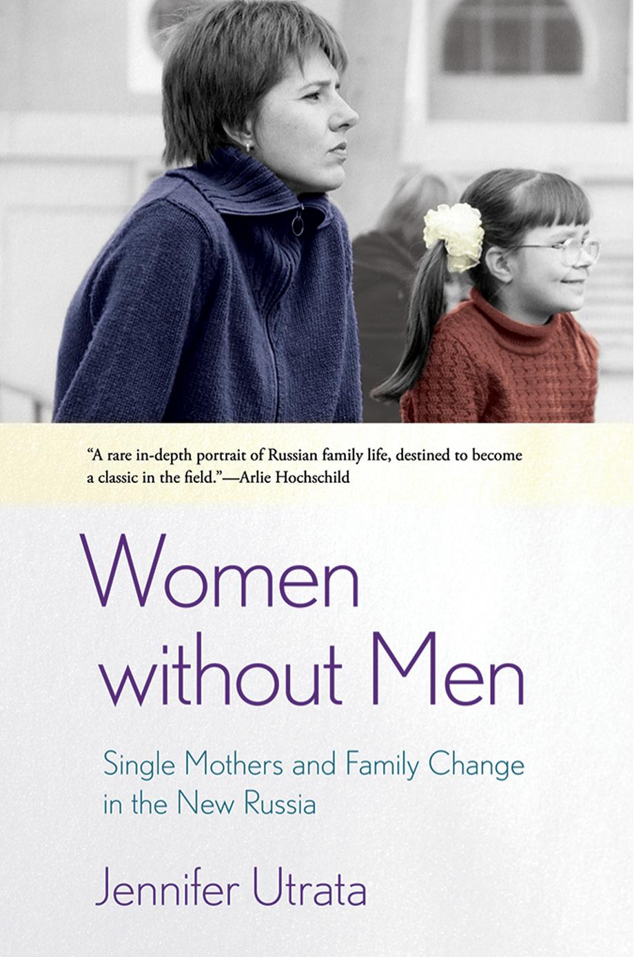 Women without Men: Single Mothers and Family Change in the New Russia by Jennifer Utrata