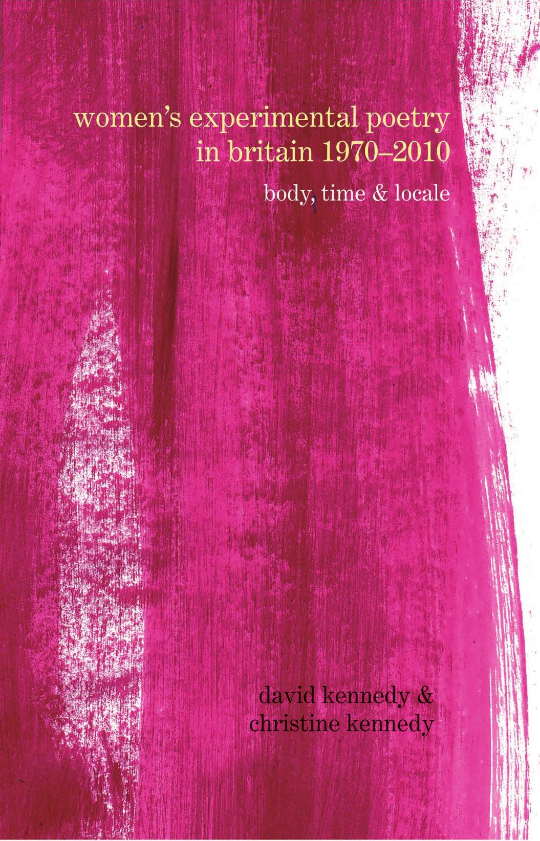 Women's Experimental Poetry in Britain 1970-2010 : Body, Time and Locale by David Kennedy; Christine Kennedy