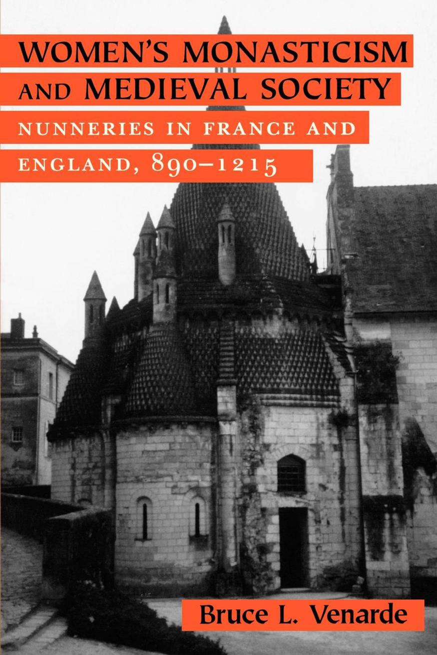 Women's Monasticism and Medieval Society: Nunneries in France and England, 890â1215 by Bruce L. Venarde
