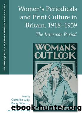 Women's Periodicals and Print Culture in Britain, 1918-1939 by Catherine Clay Maria DiCenzo