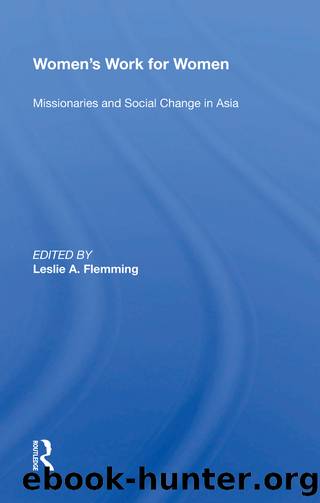 Women's Work for Women: Missionaries and Social Change in Asia by Leslie A Flemming