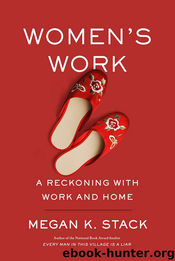Women's Work: A Reckoning With Work and Home by Megan K. Stack