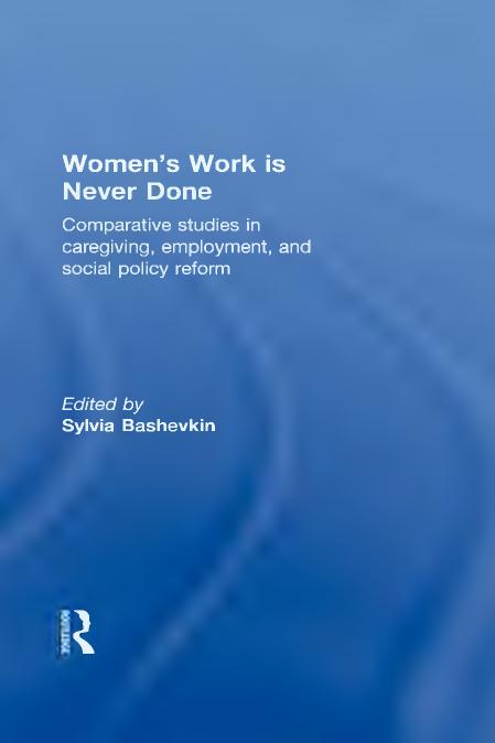 Women's work is never done : comparative studies in caregiving, employment, and social policy reform by Bashevkin Sylvia B
