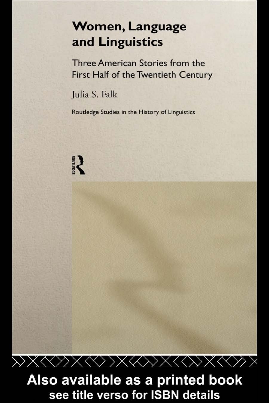 Women, Language and Linguistics: Three American Stories from the First Half of the Twentieth Century (Routledge Studies in the History of Linguistics) by Julia S. Falk
