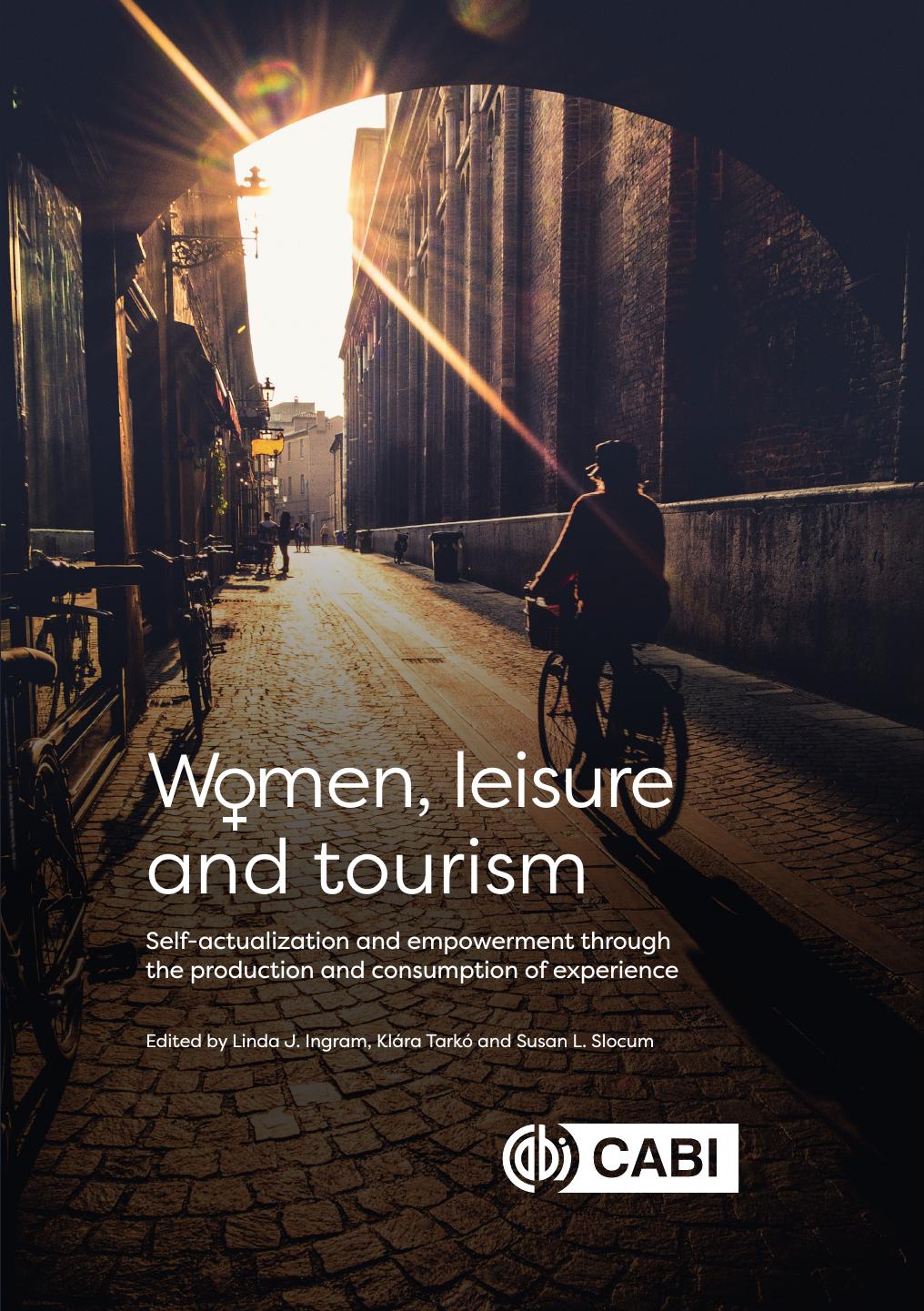 Women, Leisure and Tourism: Self-actualization and Empowerment through the Production and Consumption of Experience by Linda J. Ingram Klára Tarkó Susan L. Slocum