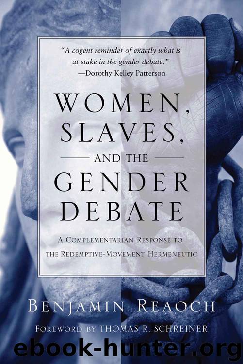 Women, Slaves, and the Gender Debate: A Complementarian Response to the Redemptive-Movement Hermeneutic by Reaoch Benjamin