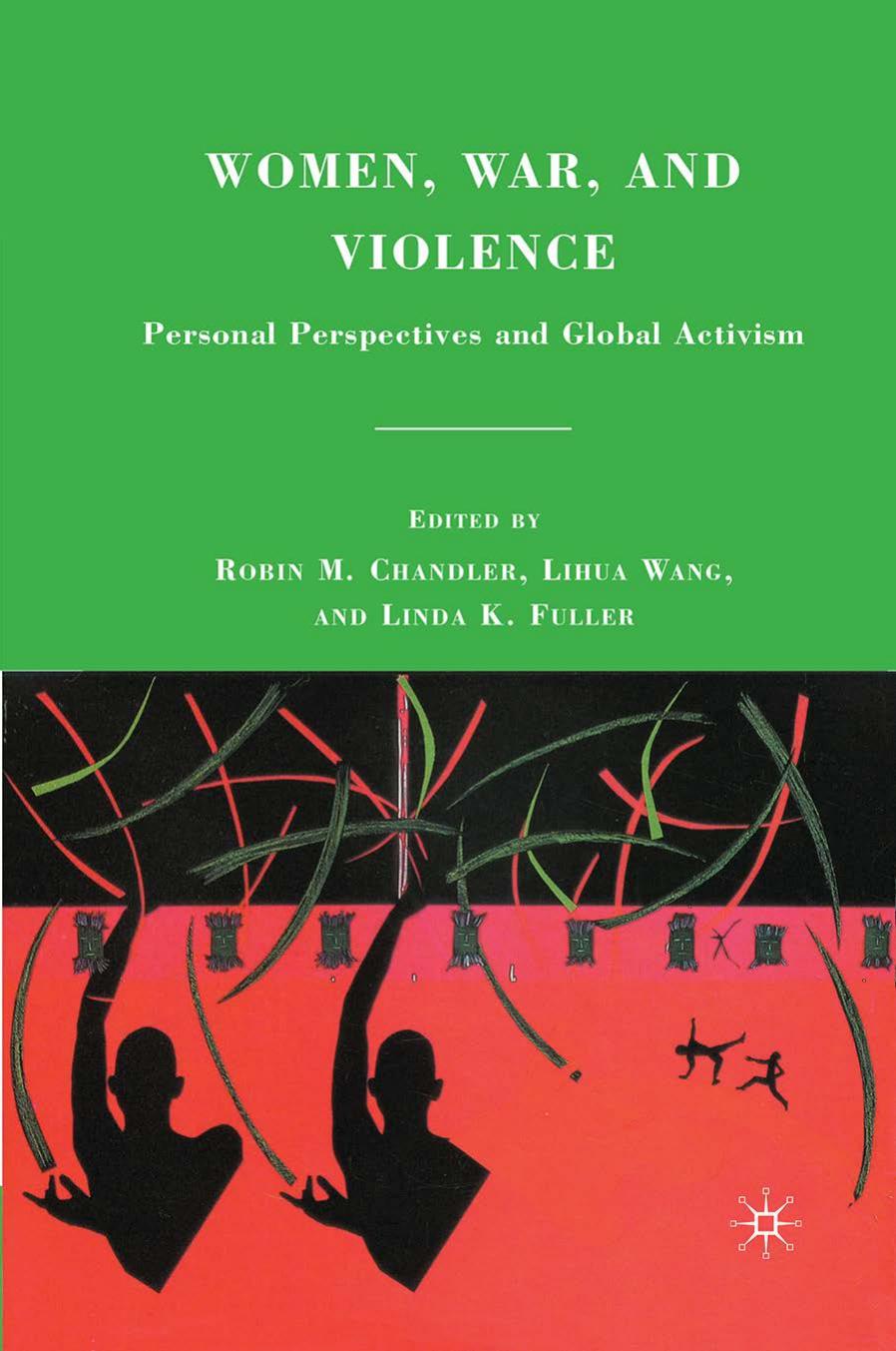 Women, War, and Violence: Personal Perspectives and Global Activism by Robin M. Chandler Lihua Wang Ph.D. Linda K. Fuller Ph.D. (eds.)