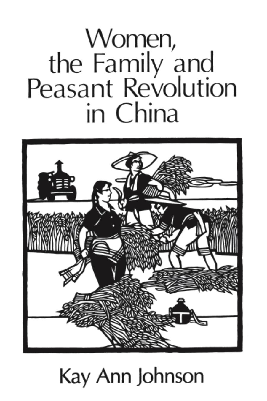 Women, the Family, and Peasant Revolution in China by Kay Ann Johnson