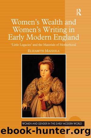 Women’s Wealth and Women’s Writing in Early Modern England by Elizabeth Mazzola