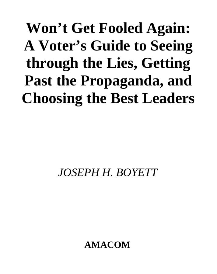 Won't Get Fooled Again: A Voter's Guide to Seeing Through the Lies, Getting Past the Propaganda and Choosing the Best Leaders by Joseph H. Boyett