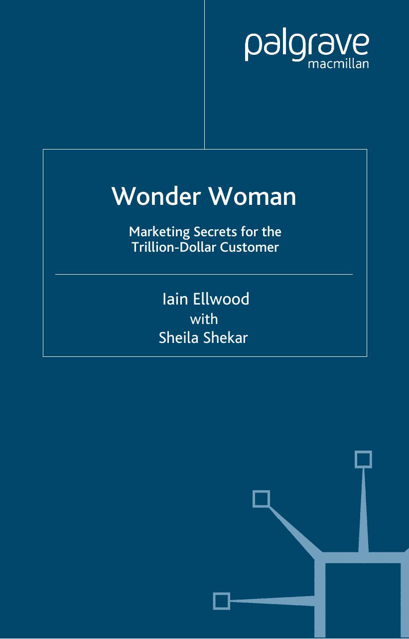 Wonder Woman: Marketing Secrets for the Trillion Dollar Customer by Iain Ellwood Sheila Shekar