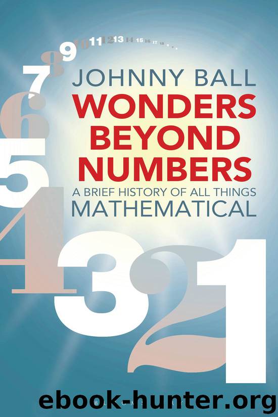 Wonders Beyond Numbers: A Brief History of All Things Mathematical by Johnny Ball