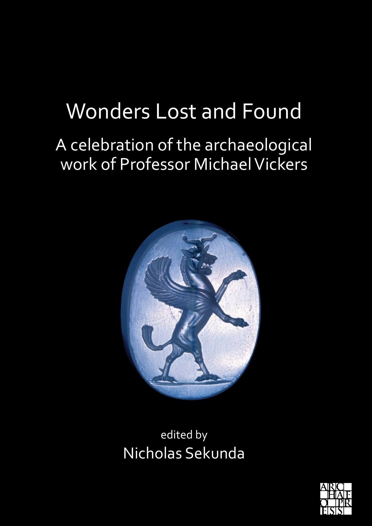 Wonders Lost and Found: A Celebration of the Archaeological Work of Professor Michael Vickers by Nicholas Sekunda