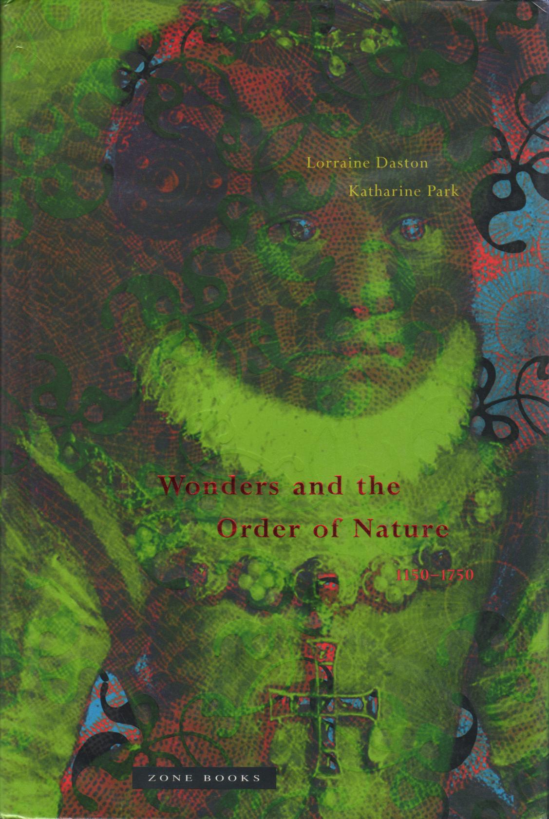 Wonders and the order of nature, 1150-1750 by Lorraine Daston