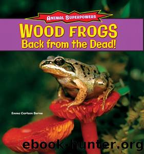 Wood Frogs: Back from the Dead! by Emma Carlson Berne
