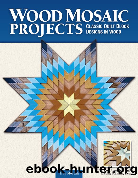 Wood Mosaic Projects: Classic Quilt Block Designs in Wood by Troy Murrah