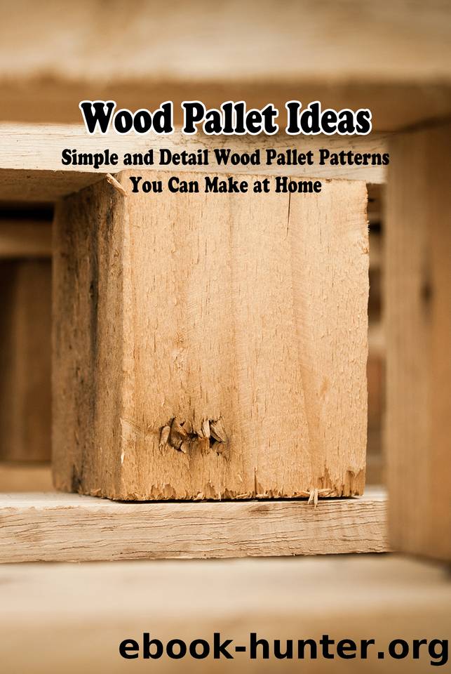 Wood Pallet Ideas: Simple and Detail Wood Pallet Patterns You Can Make at Home: Wood Pallet Patterns by CATHY MCKINLEY