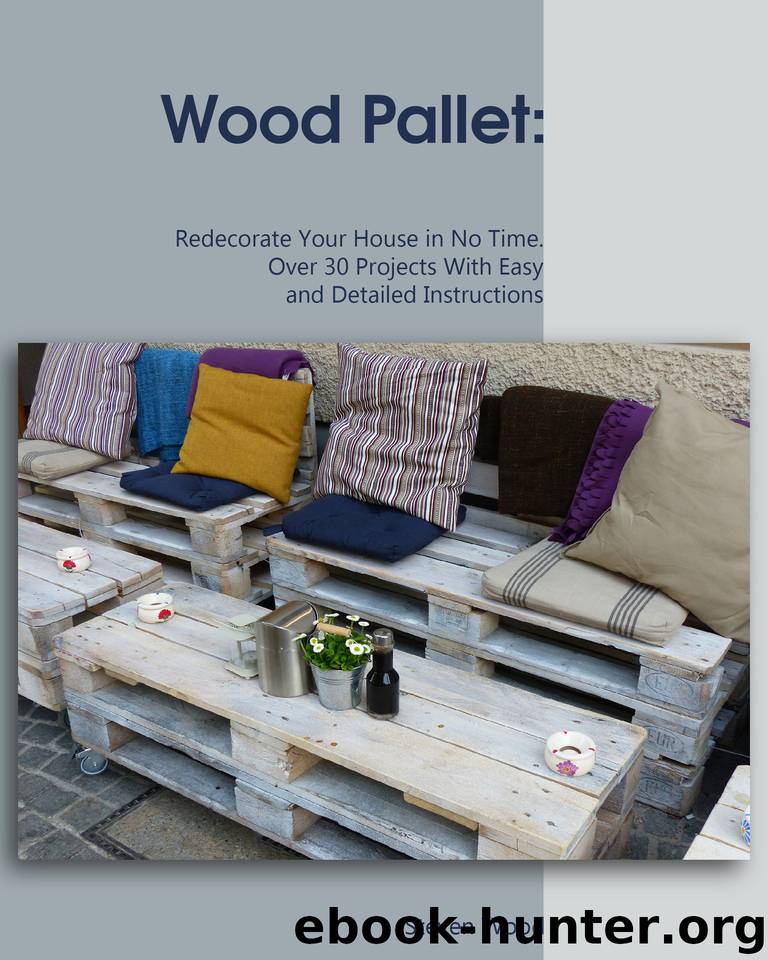 Wood Pallet: Redecorate Your House in No Time. Over 30 Projects With Easy and Detailed Instructions by Steven Wood
