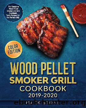 Wood Pellet Smoker Grill Cookbook 2019-2020: The Complete Wood Pellet Smoker and Grill Cookbook. Tasty Recipes for the Perfect BBQ. (Color Edition) by Mark Stone