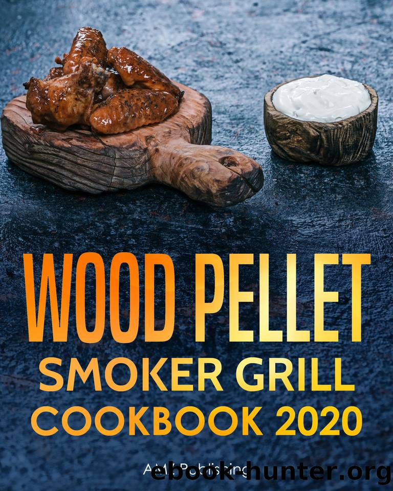 Wood Pellet Smoker Grill Cookbook 2020: The Ultimate Wood Pellet Grill Cookbook for You and Your Family: Complete Wood Smoker Cookbook for Your Wood Pellet Grill (Pellet Smoker Cookbooks 1) by Publishing AMZ