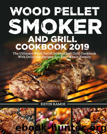 Wood Pellet Smoker and Grill Cookbook 2019: The Ultimate Wood Pellet Smoker and Grill Cookbook With Delicious Recipes For Your Whole Family by Kevin Ramos
