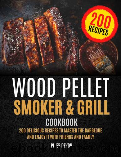Wood Pellet Smoker and Grill Cookbook: 200 Delicious Recipes to Master the Barbeque and Enjoy it with Friends and Family by Peter Devon
