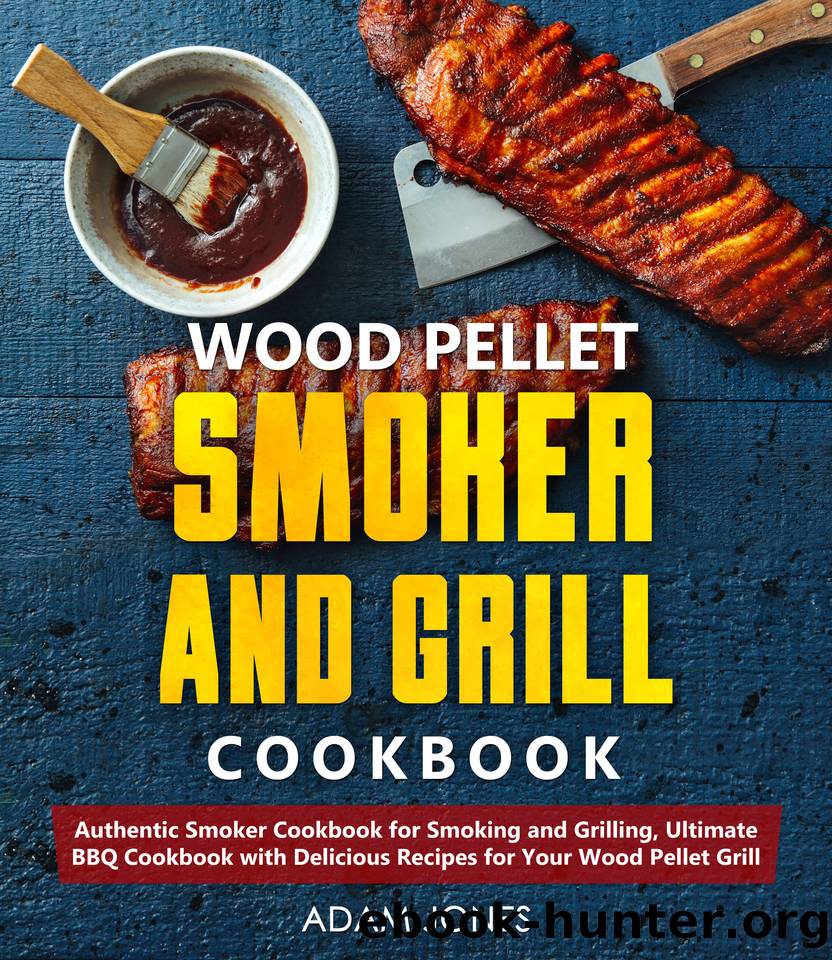 Wood Pellet Smoker and Grill Cookbook: A Cookbook with Delicious Recipes for Your Wood Pellet Grill by Jones Adam
