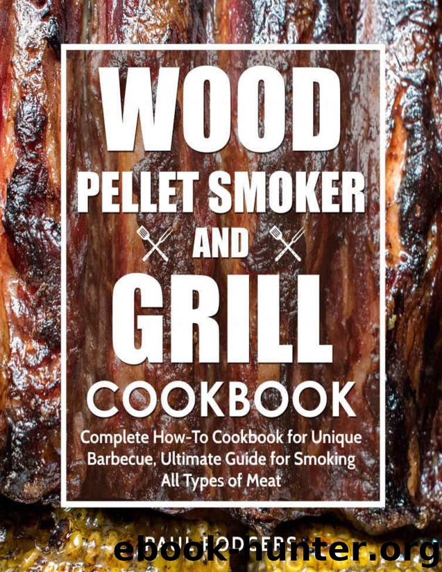 Wood Pellet Smoker and Grill Cookbook: Complete How-To Cookbook for Unique Barbecue, Ultimate Guide for Smoking All Types of Meat by Paul Rodgers