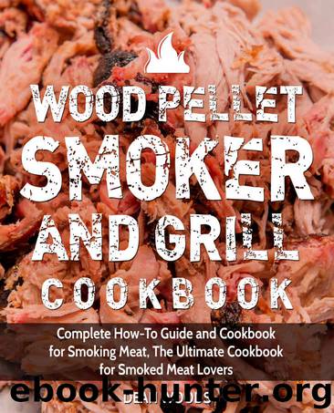 Wood Pellet Smoker and Grill Cookbook: Complete How-To Guide and Cookbook for Smoking Meat, The Ultimate Cookbook for Smoked Meat Lovers by Dean Woods