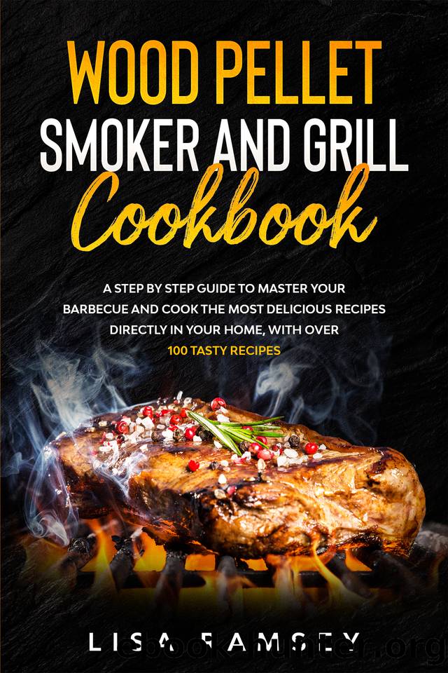 Wood Pellet Smoker and Grill cookbook: A step by step guide to master your barbecue and cook the most delicious recipes directly in your home by Ramsey Lisa