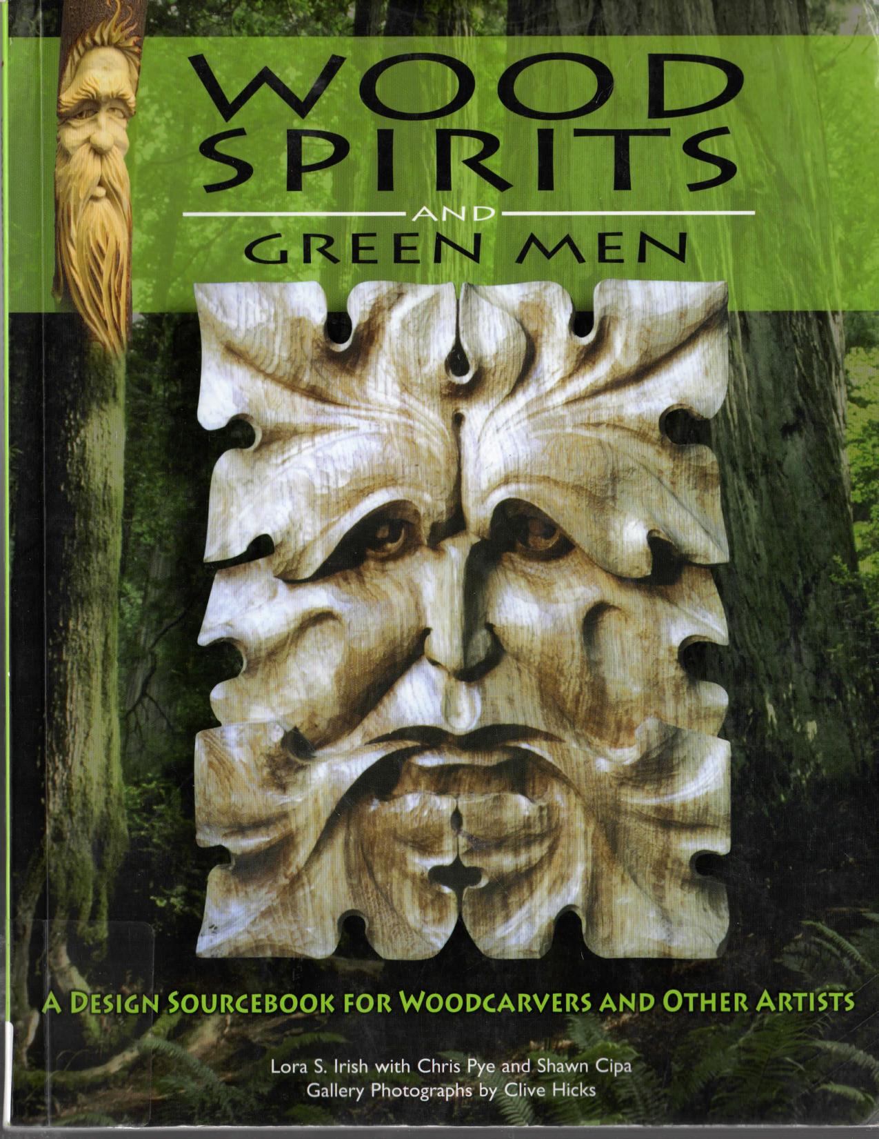 Wood Spirits and Green Men: A Design Sourcebook for Woodcarvers and Other Artists by Lora Irish Shawn Cipa Chris Pye