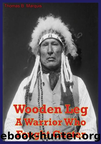 Wooden Leg: A Warrior Who Fought Custer by Thomas B. Marquis