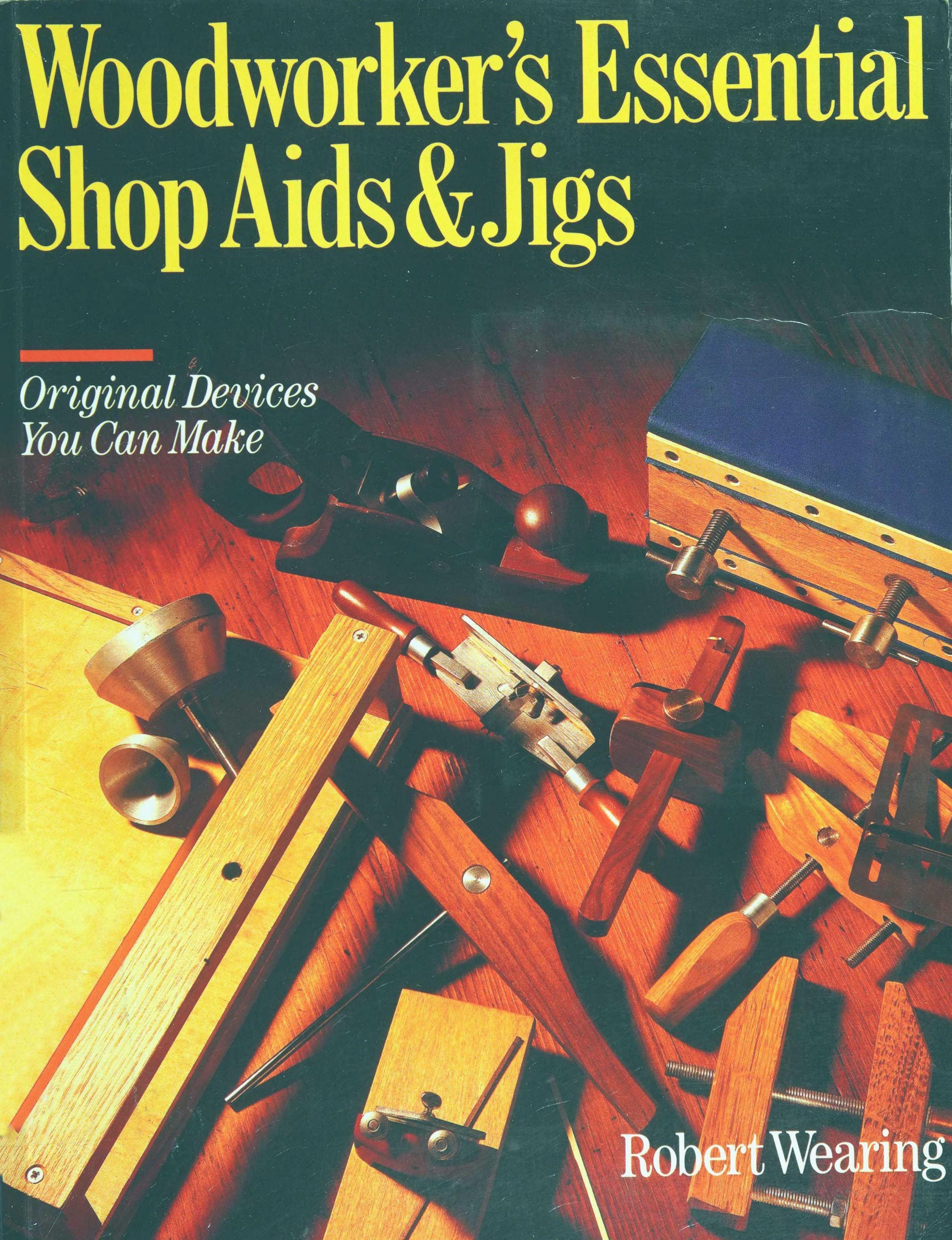 Woodworker's Essential Shop Aids & Jigs: Original Devices You Can Make by Robert Wearing