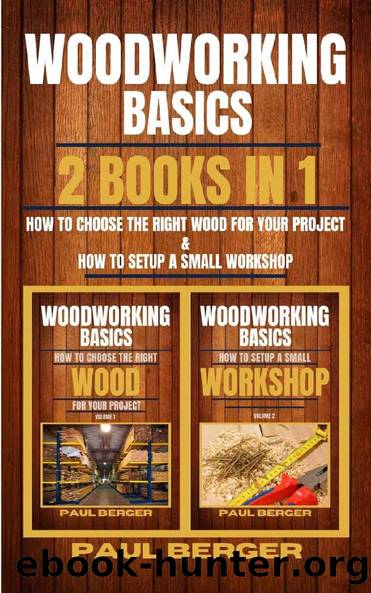 Woodworking Basics: 2 books in 1 How to choose the right wood for your project & How to setup a small workshop by Paul Berger & Paul Berger