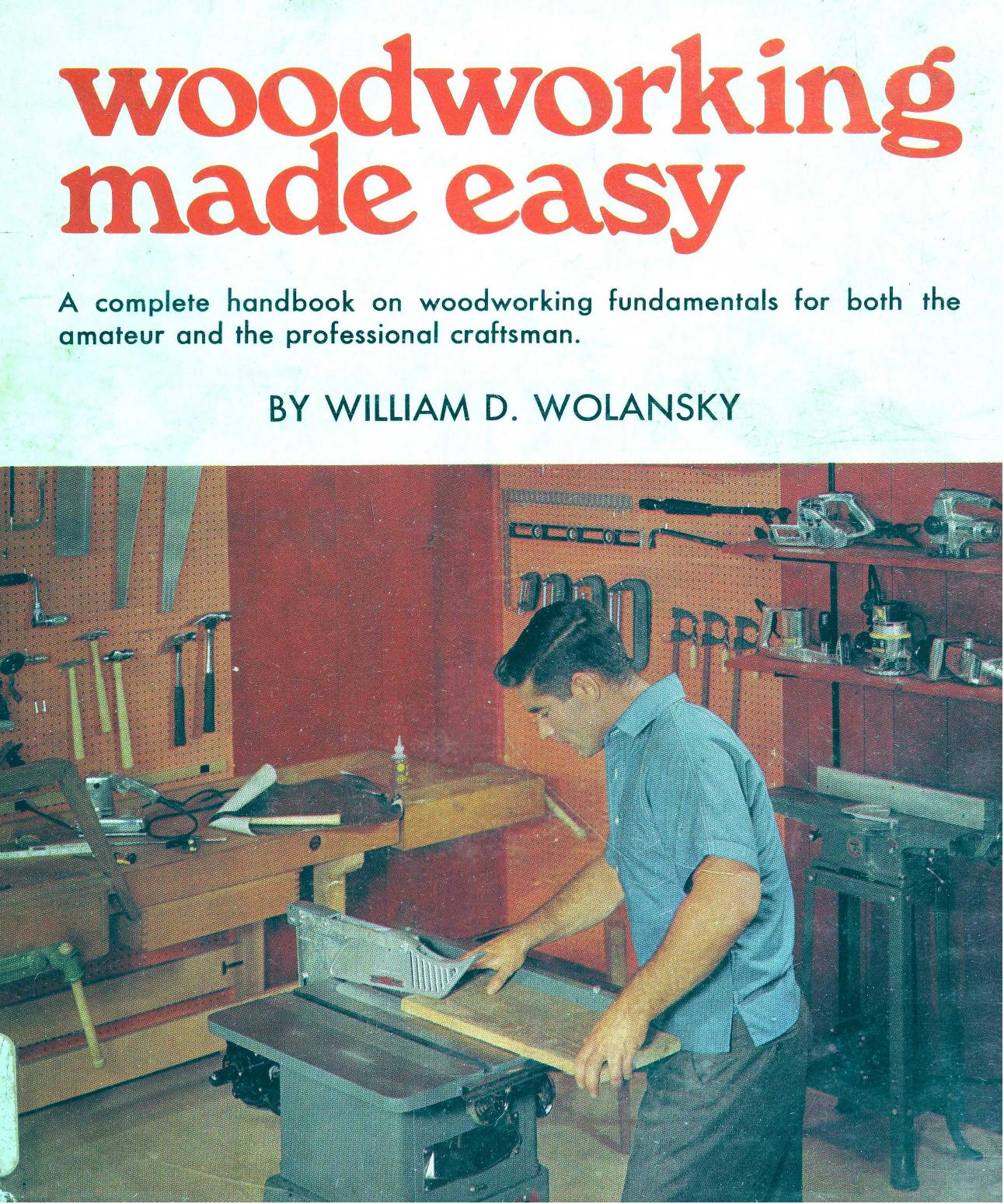 Woodworking Made Easy: A Complete Handbook on Woodworking Fundamentals for Both the Amateur and Professional Craftsman by Unknow