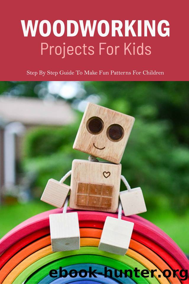 Woodworking Projects For Kids: Step By Step Guide To Make Fun Patterns For Children: Step By Step Guide To Make Fun Patterns For Children by Kumar Mullangi