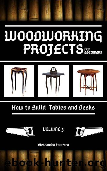 Woodworking Projects for Beginners: How to Build Tables and Desks by Alessandro Pecoraro