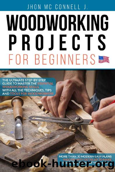 Woodworking Projects for Beginners: The ultimate step-by-step guide to master the essential woodworking skills, with all the techniques, tips, and tools for woodworkers by Jhon Mc Connell J
