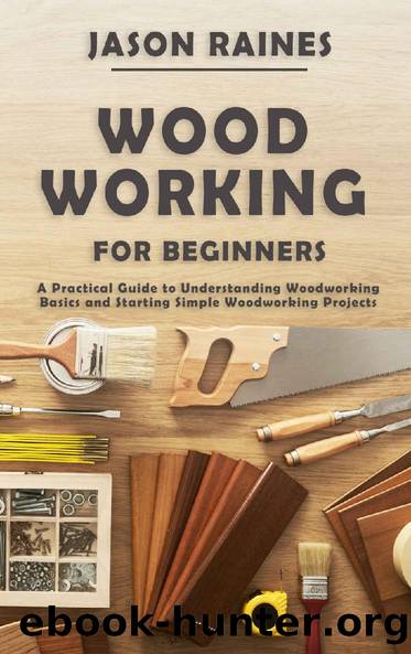 Woodworking for Beginners: A Practical Guide to Understanding Woodworking Basics and Starting Simple Woodworking Projects by Jason Raines