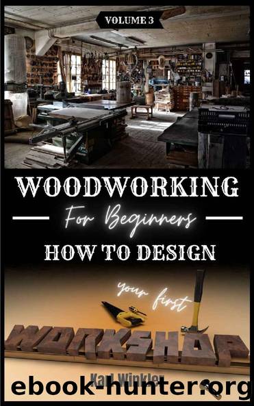Woodworking for Beginners: How to design your first Workshop by Karl Winkler & Karl Winkler