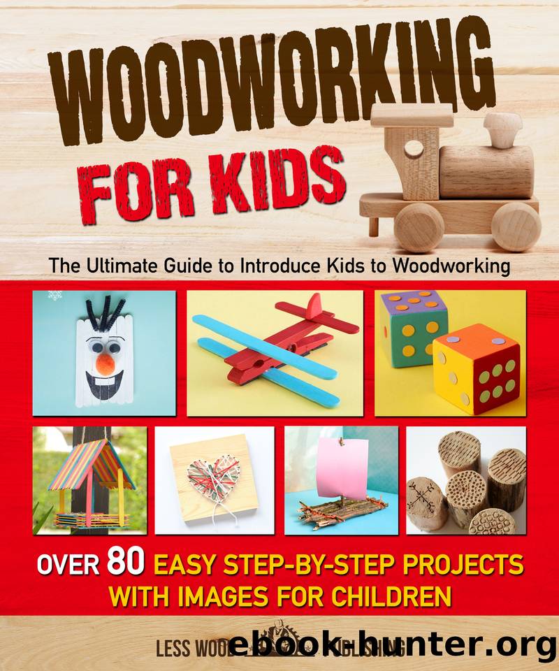 Woodworking for Kids: The Ultimate Guide to Introduce Kids to Woodworking. Over 80 Easy Step-by-Step Projects with Images for Children. by Publishing Less Wood