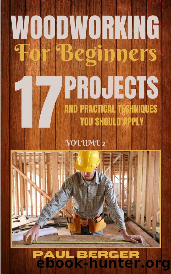 Woodworking for beginners: 17 Project and Practical Techniques you should apply by Berger Paul & Berger Paul