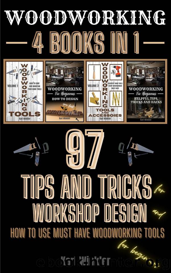 Woodworking: 97 Tips and Tricks for Workshop design and how to use must have woodworking tools for beginners by Karl Winkler & Karl Winkler