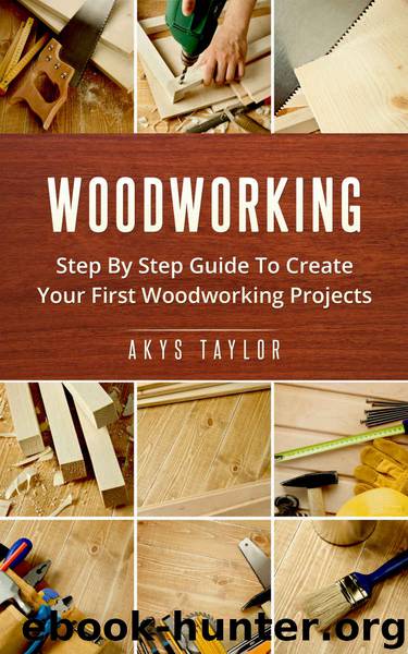 Woodworking: Step By Step Guide To Create Your First Woodworking Projects (Tiny House Living, Woodworking Projects, Tiny House Plans, Tiny House, Tiny House Floor Plans, Microshelters Book 7) by Akys Taylor