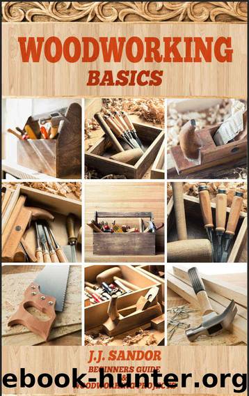 Woodworking: Woodworking for beginners, DIY Project Plans, Woodworking book, Learn fast how to start with woodworking projects Step by Step (Woodworking Basics) by J.J. Sandor