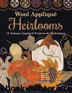 Wool Appliqué Heirlooms by Mary A. Blythe