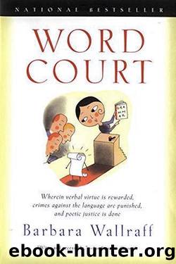 Word Court: Wherein Verbal Virtue Is Rewarded, Crimes Against the Language Are Punished, and Poetic Justice Is D by Barbara Wallraff